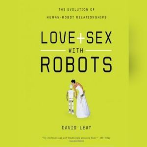 Love and Sex with Robots: The Evolution of HumanRobot Relationships