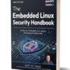 The Embedded Linux Security Handbook: Fortify your embedded Linux systems from design to deployment ($31.99 Value) FREE for a Limited Time
