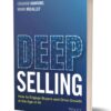 Deep Selling How to Engage Buyers and Drive Growth in the Age of AI