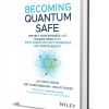 Becoming Quantum Safe: Protect Your Business and Mitigate Risks with Post-Quantum Cryptography and Crypto-Agility ($40.00 Value) FREE for a Limited Time Becoming Quantum Safe