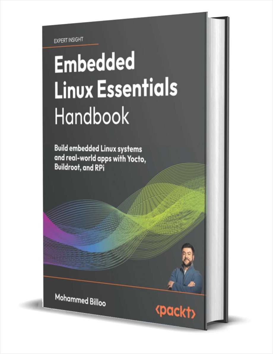 Embedded Linux Essentials Handbook: Build embedded Linux systems and real-world apps with Yocto, Buildroot, and RPi ($35.99 Value) FREE for a Limited Time Embedded Linux Essentials Handbook