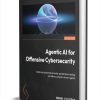 Agentic AI for Offensive Cybersecurity: Build and automate smarter penetration testing workflows using AI-driven agents ($35.99 Value) FREE for a Limited Time Agentic AI for Offensive Cybersecurity