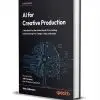 AI for Creative Production: A handbook for the ethical use of AI in creating and processing text, images, video, and audio ($28.79 Value) FREE for a Limited Time AI for Creative Production