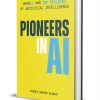 Pioneers in AI: OpenAI and the Builders of Artificial Intelligence ($35.00 Value) FREE for a Limited Time Pioneers in AI: OpenAI and the Builders of Artificial Intelligence